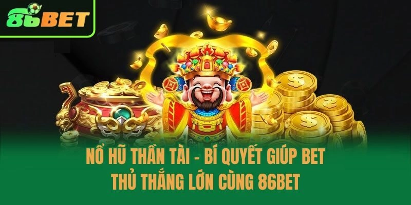 Nổ Hũ Thần Tài - Bí Quyết Giúp Bet Thủ Thắng Lớn Cùng 86bet