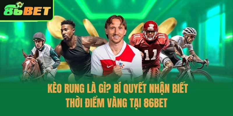 Kèo Rung Là Gì? Bí Quyết Nhận Biết Thời Điểm Vàng Tại 86bet