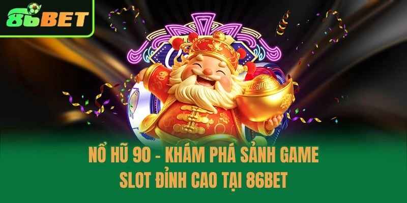 Nổ Hũ 90 - Khám Phá Sảnh Game Slot Đỉnh Cao Tại 86bet